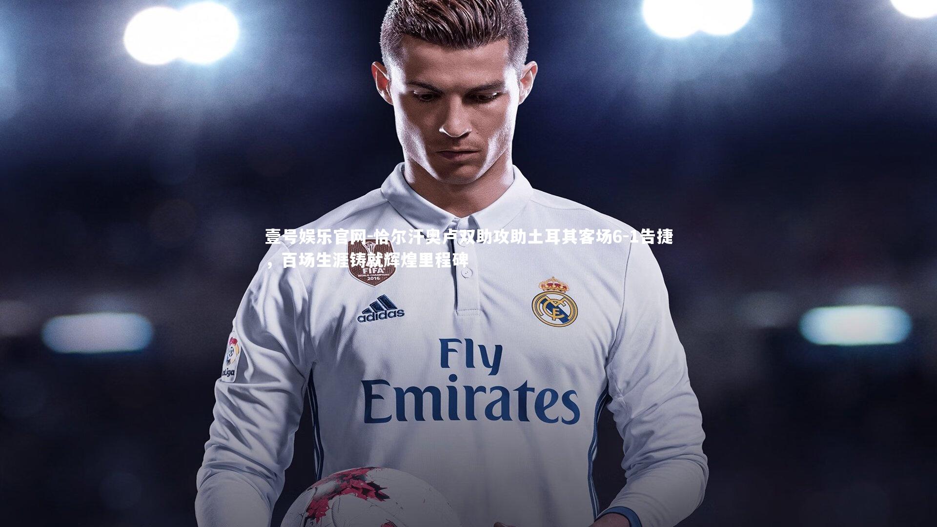 壹号娱乐官网-恰尔汗奥卢双助攻助土耳其客场6-1告捷，百场生涯铸就辉煌里程碑