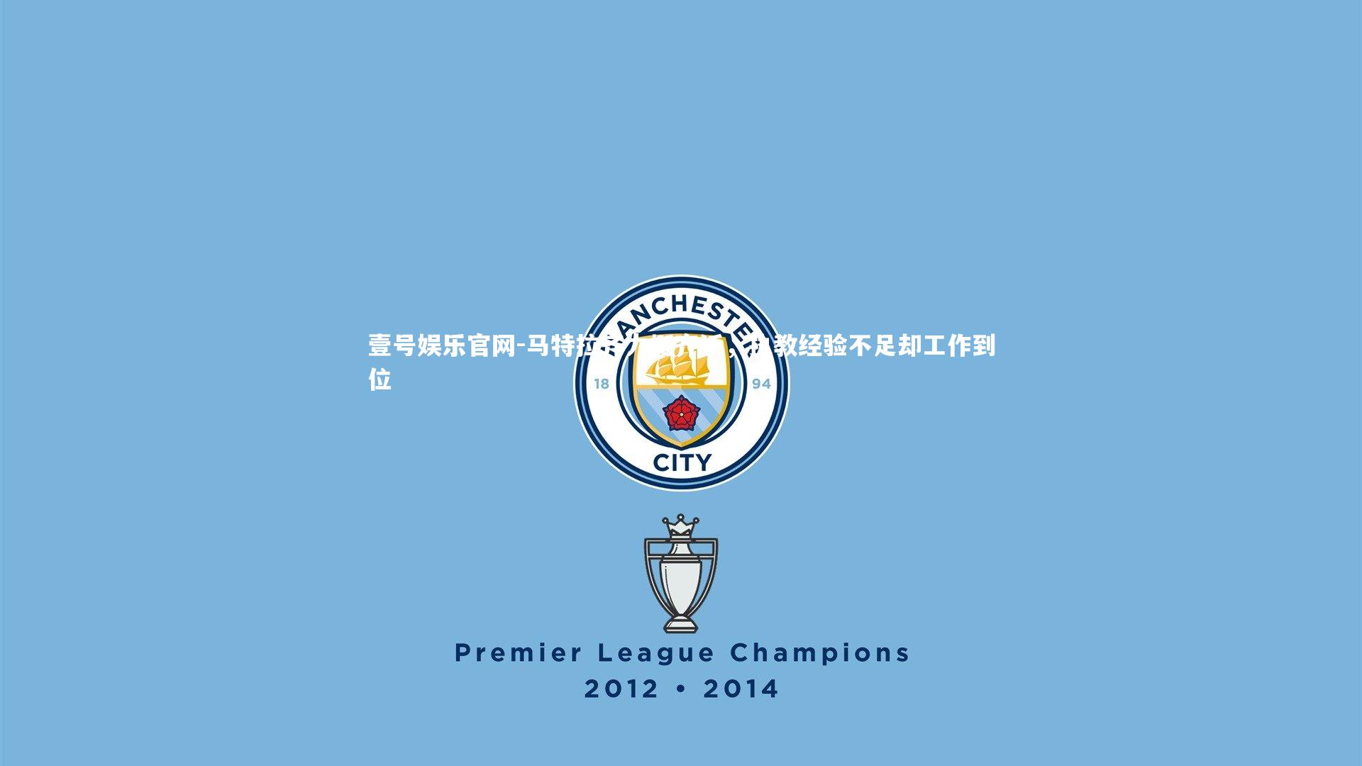 壹号娱乐官网-马特拉齐力挺齐沃，执教经验不足却工作到位